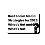 Best Social Media Strategies for 2025: What's Hot and What's Not?